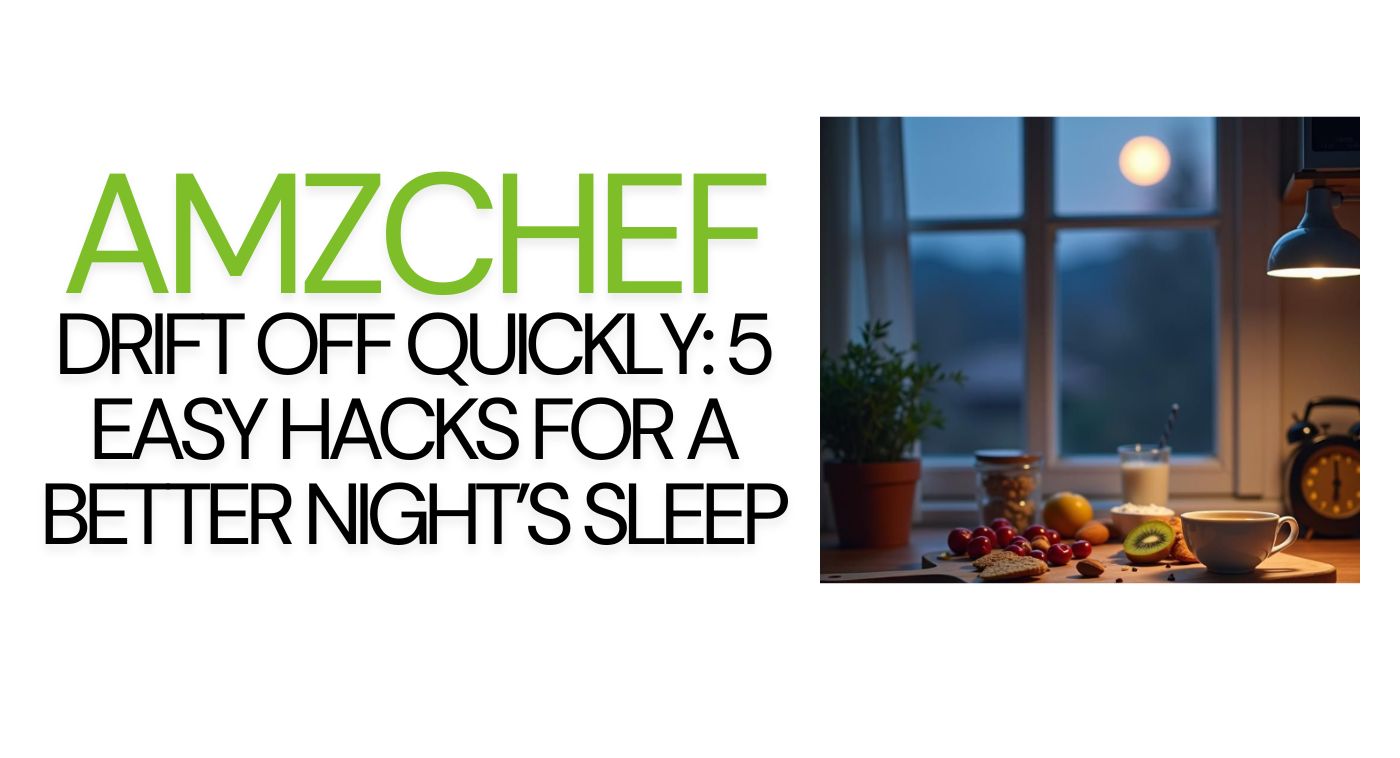 Drift Off Quickly 5 Easy Hacks for a Better Night’s Sleep